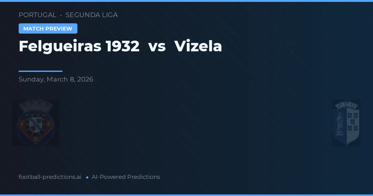 Felgueiras 1932 vs Vizela — voorspelling en vooruitblik wedstrijd