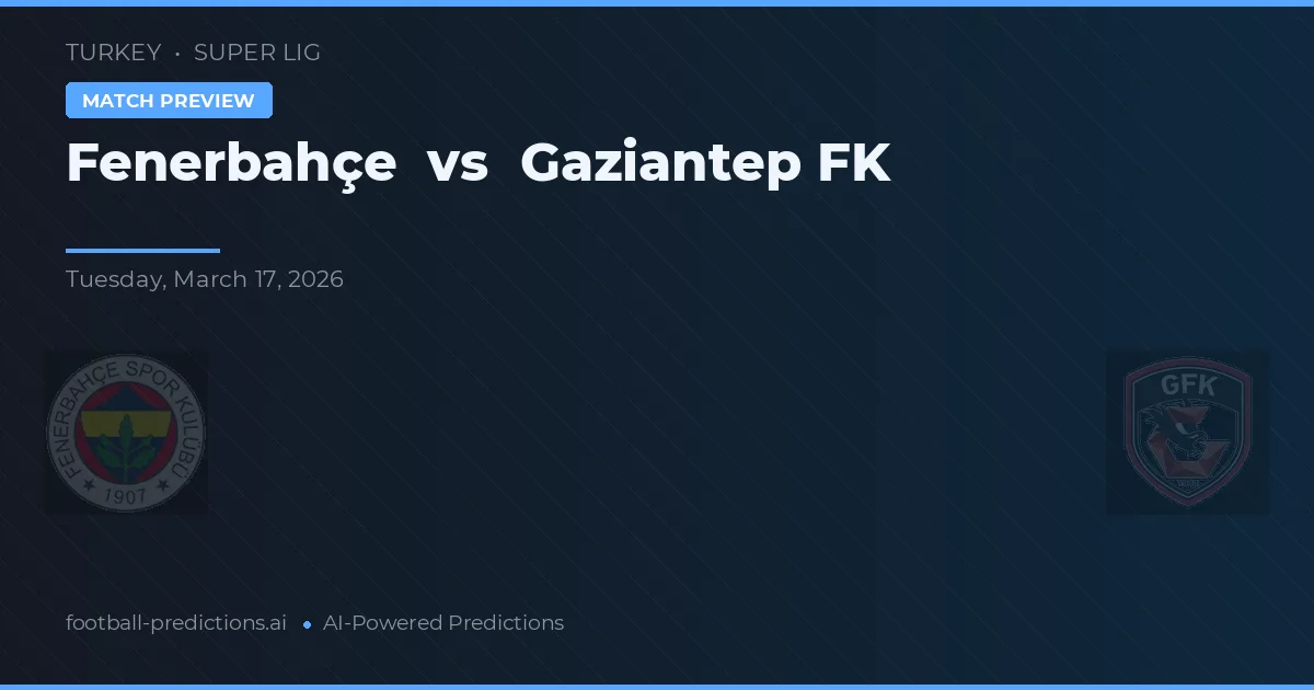 Fenerbahçe vs Gaziantep FK — voorspelling en vooruitblik wedstrijd