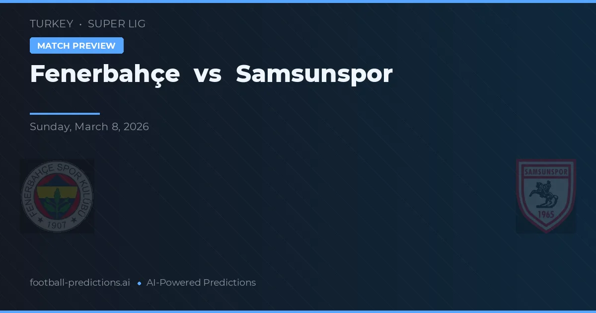 Fenerbahçe vs Samsunspor — voorspelling en vooruitblik wedstrijd