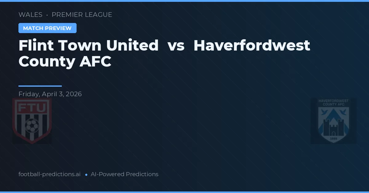 Flint Town United vs Haverfordwest County AFC — voorspelling en vooruitblik wedstrijd