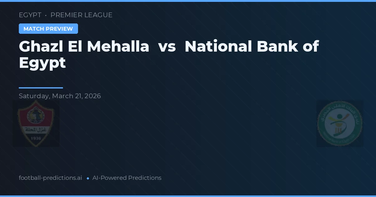 Ghazl El Mehalla vs Nationale Bank van Egypte — voorspelling en vooruitblik wedstrijd