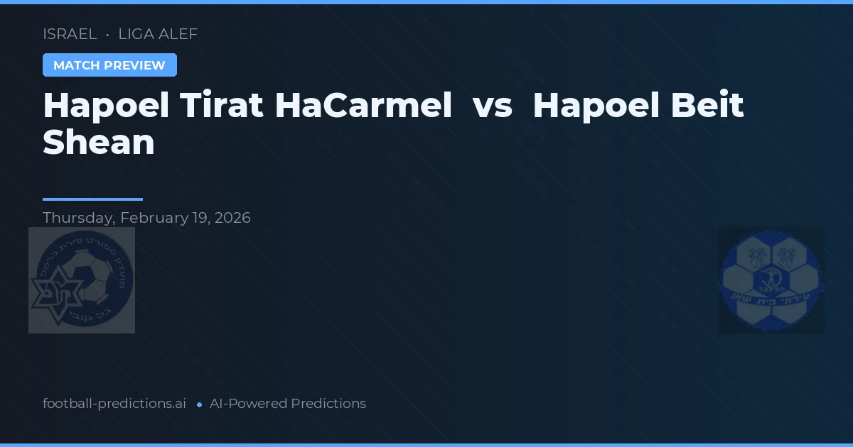 Hapoel Tirat HaCarmel vs Hapoel Beit She'an — voorspelling en vooruitblik wedstrijd