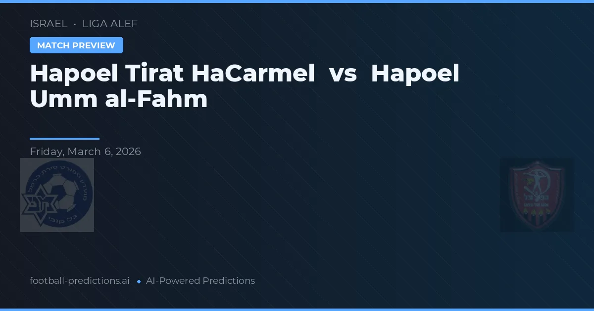 Hapoel Tirat HaCarmel vs Hapoel Umm al-Fahm — voorspelling en vooruitblik wedstrijd