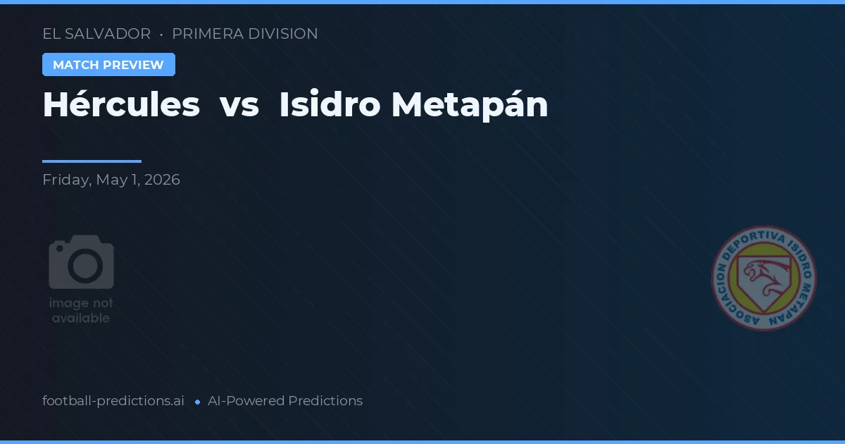 Hércules vs Isidro Metapán — voorspelling en vooruitblik wedstrijd