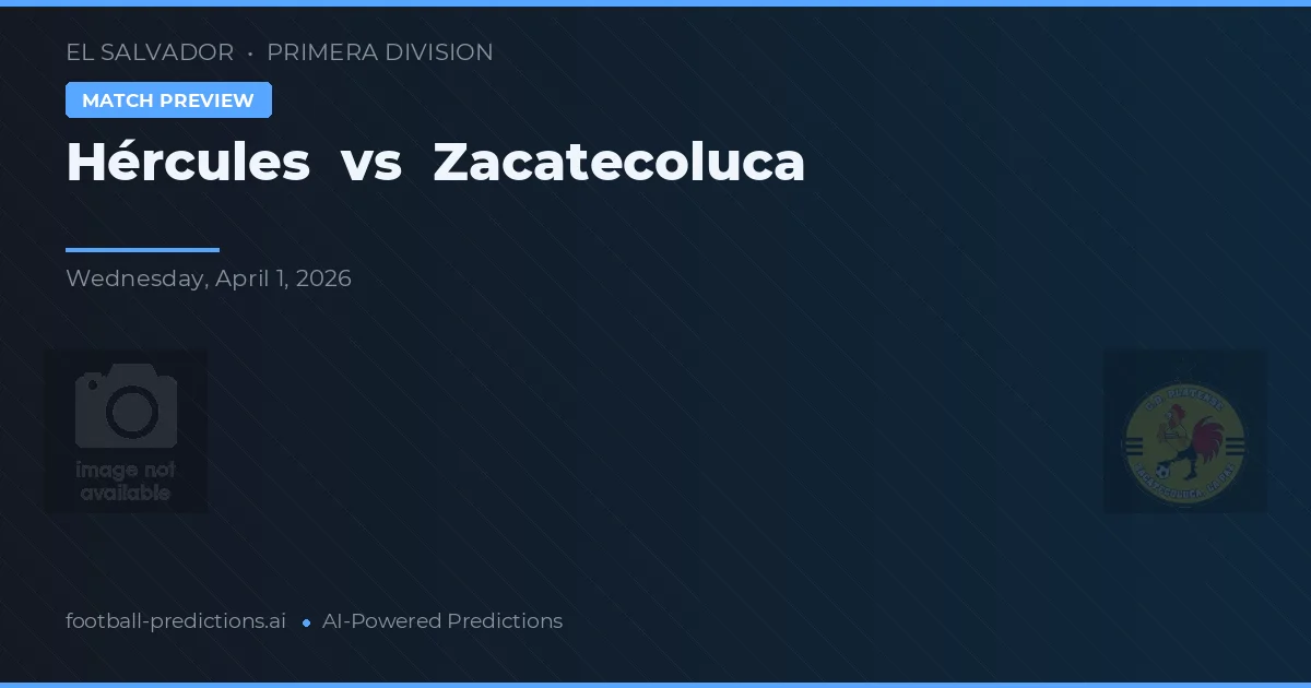 Hércules vs Zacatecoluca — voorspelling en vooruitblik wedstrijd