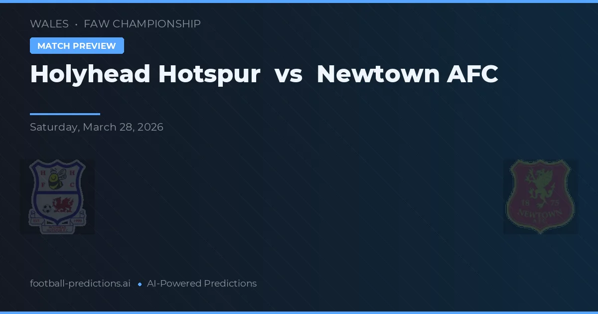 Holyhead Hotspur vs Newtown AFC — voorspelling en vooruitblik wedstrijd
