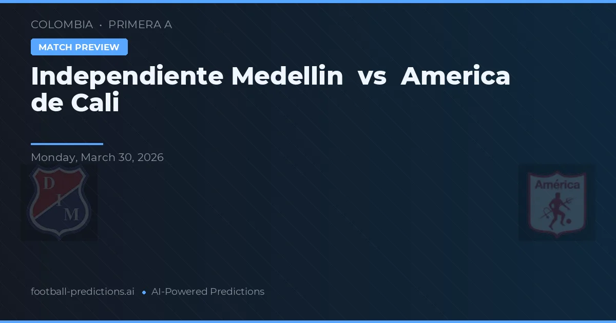 Independiente Medellín vs América de Cali — voorspelling en vooruitblik wedstrijd