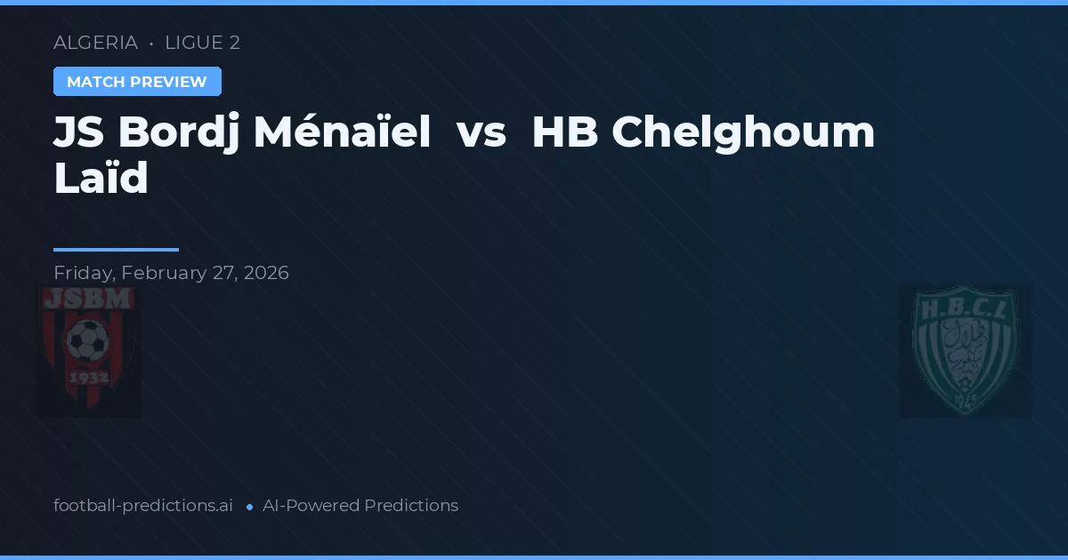 JS Bordj Ménaïel vs HB Chelghoum Laïd — voorspelling en vooruitblik wedstrijd
