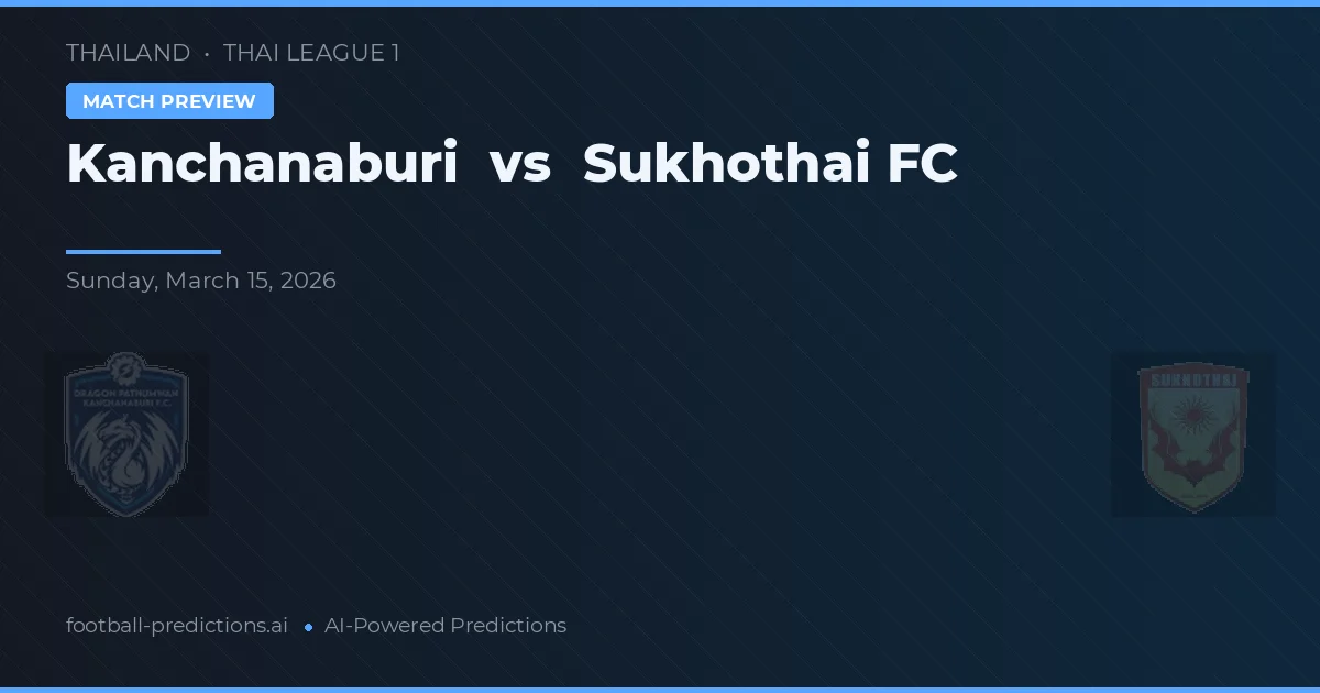 Kanchanaburi vs Sukhothai FC — voorspelling en vooruitblik wedstrijd