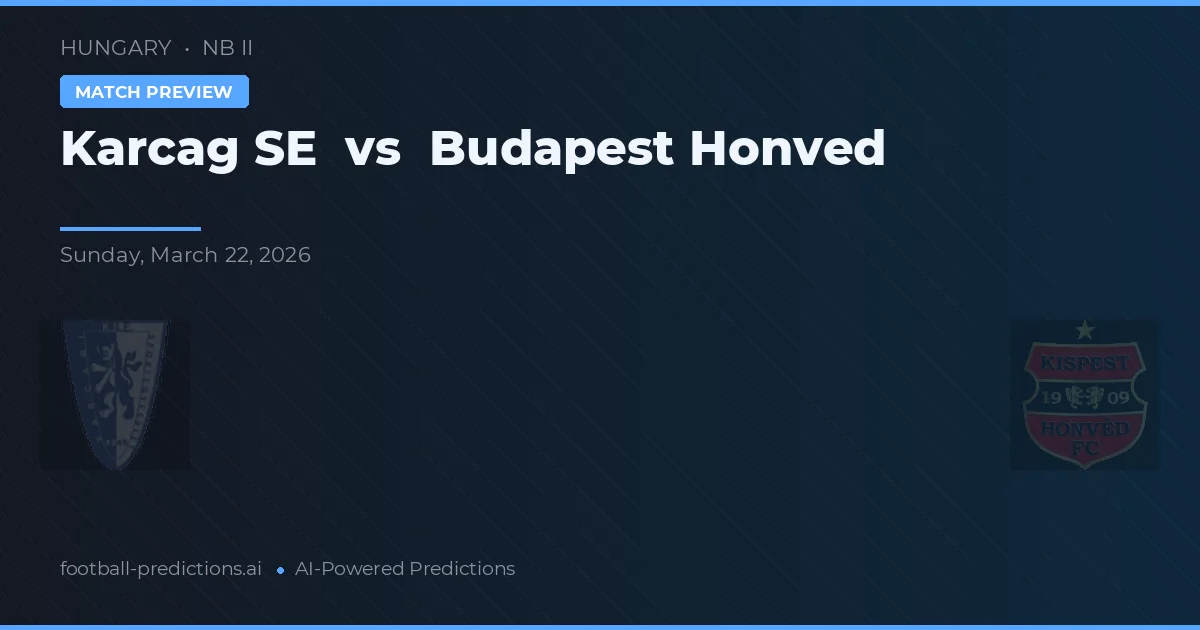 Karcag SE vs Honvéd Budapest — voorspelling en vooruitblik wedstrijd