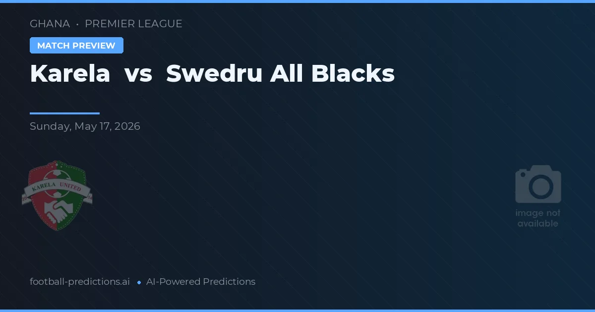 Karela vs Swedru All Blacks — voorspelling en vooruitblik wedstrijd