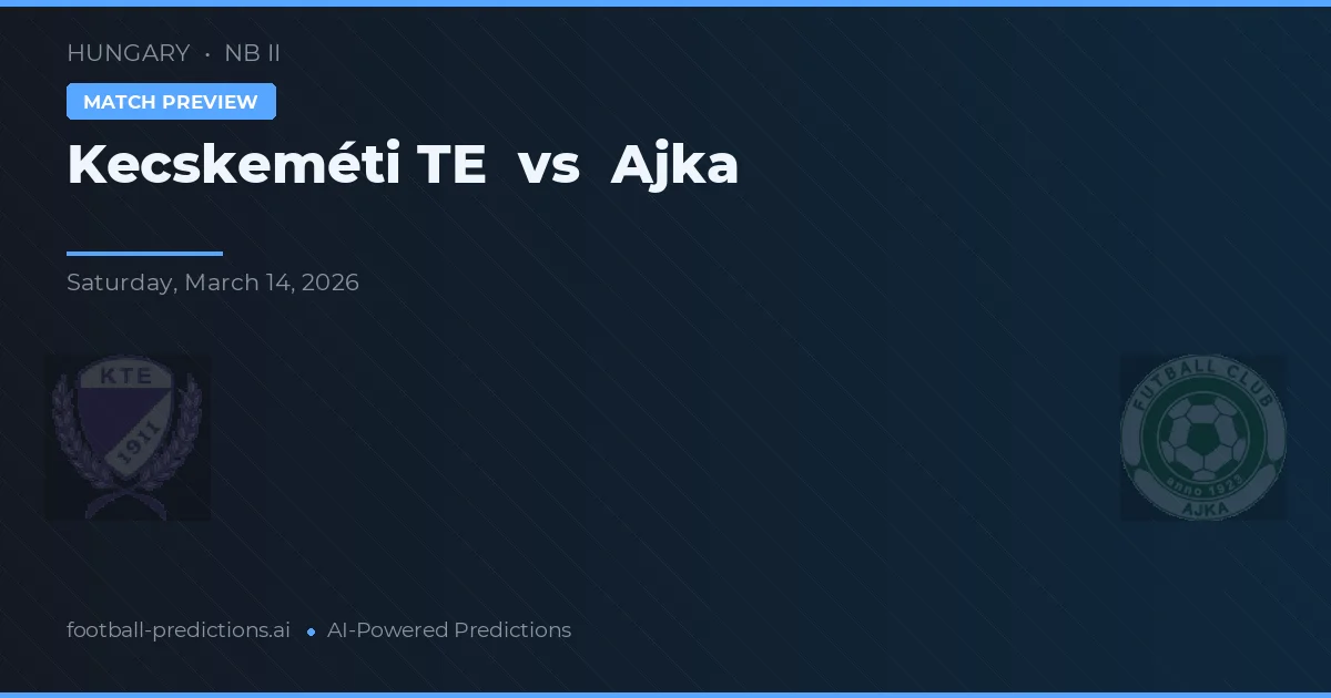Kecskeméti TE vs Ajka — voorspelling en vooruitblik wedstrijd
