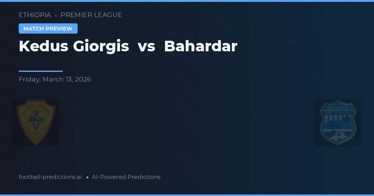 Kedus Giorgis vs Bahardar — voorspelling en vooruitblik wedstrijd