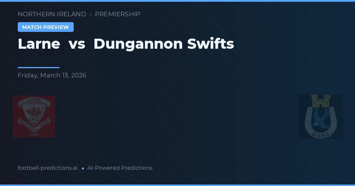 Larne vs Dungannon Swifts — voorspelling en vooruitblik wedstrijd