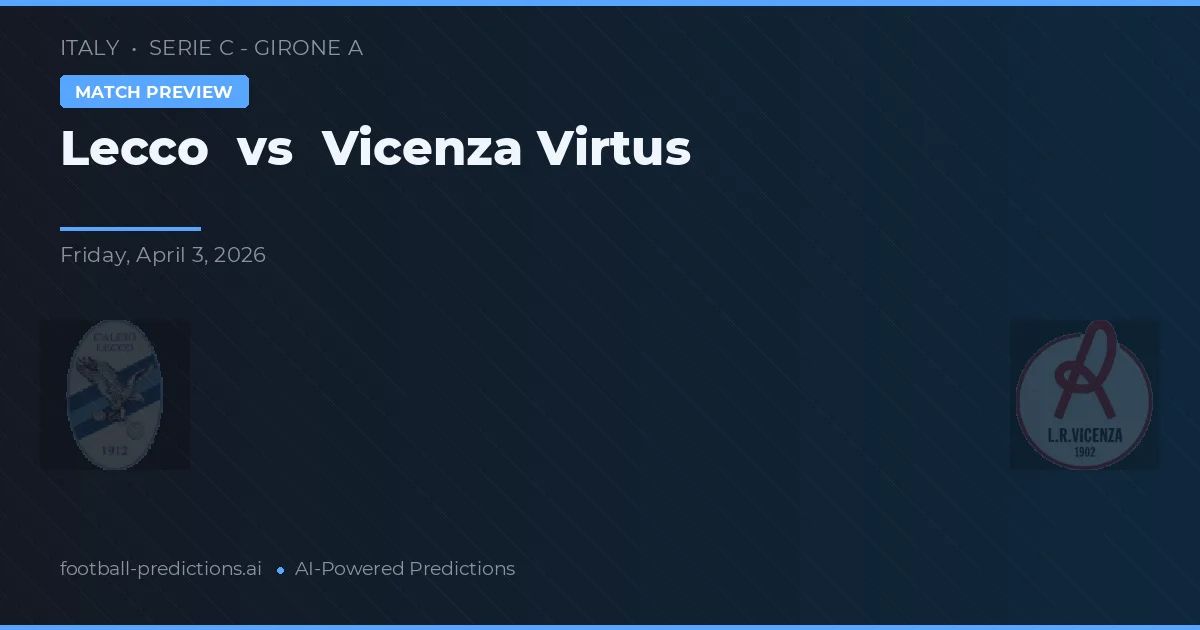 Lecco vs Vicenza Virtus — voorspelling en vooruitblik wedstrijd