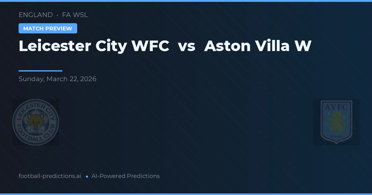 Leicester City Vrouwen vs Aston Villa Vrouwen — voorspelling en vooruitblik wedstrijd