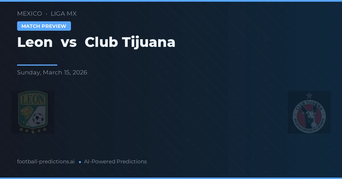 León vs Club Tijuana — voorspelling en vooruitblik wedstrijd