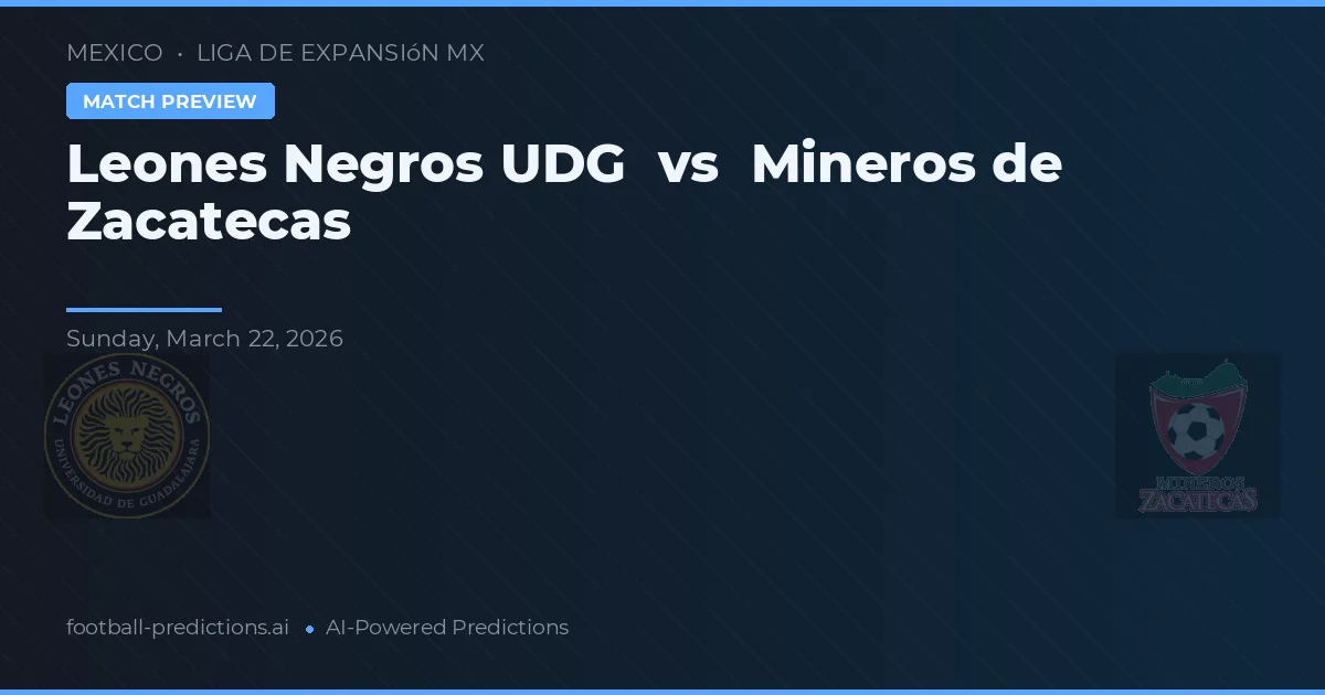 Leones Negros UDG vs Mineros de Zacatecas — voorspelling en vooruitblik wedstrijd