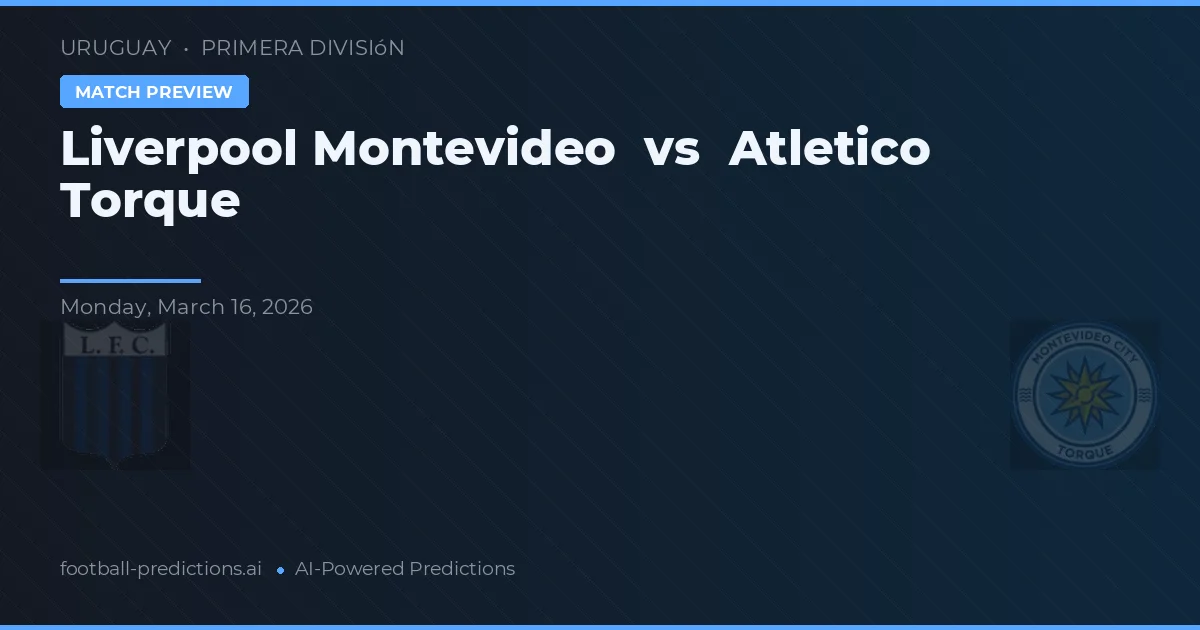 Liverpool Montevideo vs Club Atlético Torque — voorspelling en vooruitblik wedstrijd