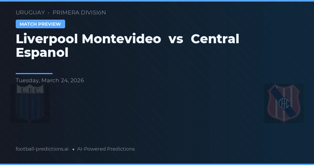 Liverpool Montevideo vs Central Español — voorspelling en vooruitblik wedstrijd