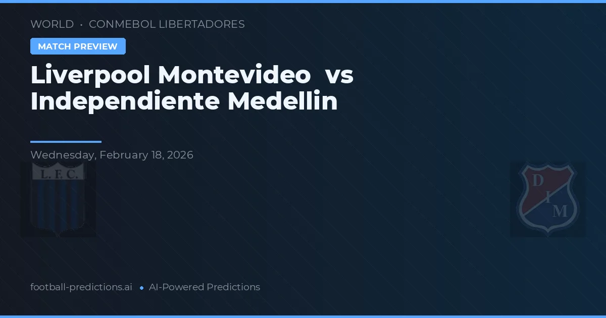 Liverpool Montevideo vs Independiente Medellín — voorspelling en vooruitblik wedstrijd