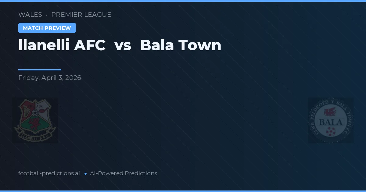 Llanelli AFC vs Bala Town — voorspelling en vooruitblik wedstrijd