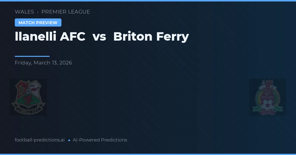 Llanelli AFC vs Briton Ferry — voorspelling en vooruitblik wedstrijd