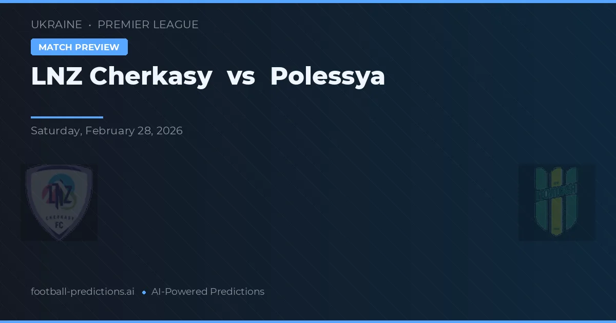 LNZ Cherkasy vs Polessya — voorspelling en vooruitblik wedstrijd