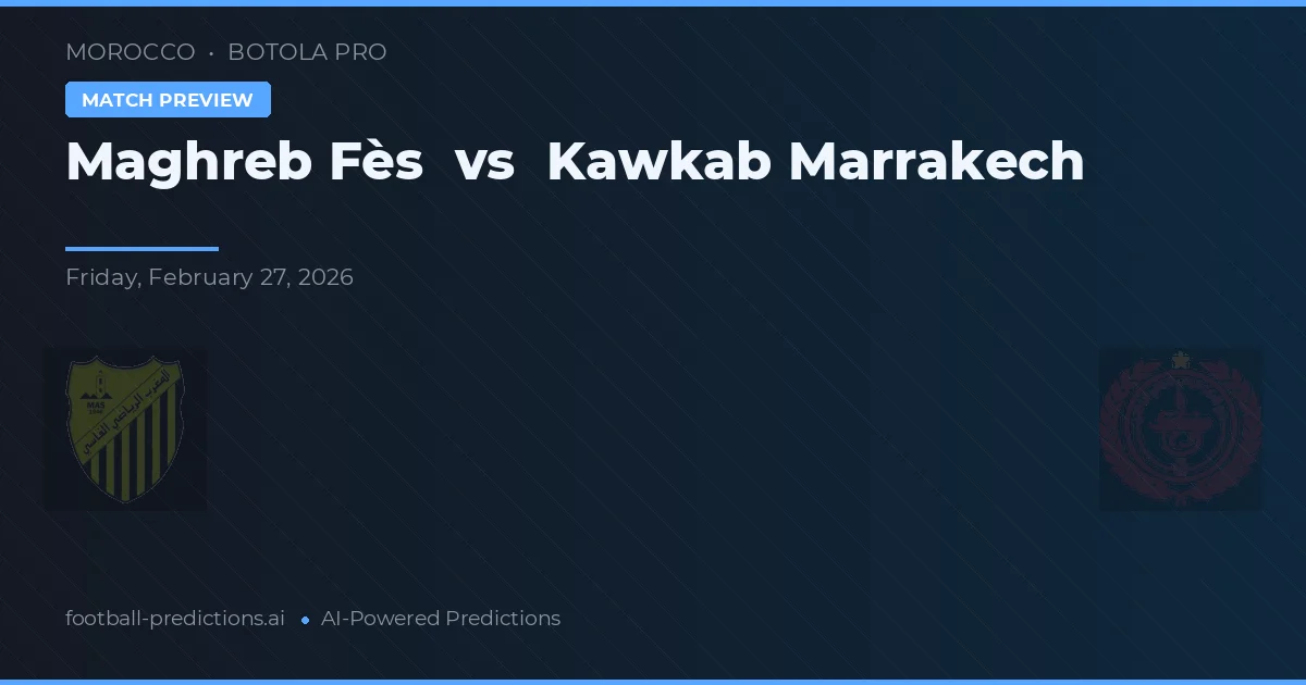Maghreb Fès vs Kawkab Marrakech — voorspelling en vooruitblik wedstrijd