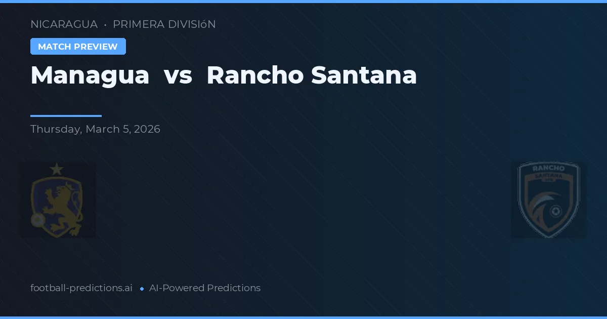 Managua vs Rancho Santana — voorspelling en vooruitblik wedstrijd
