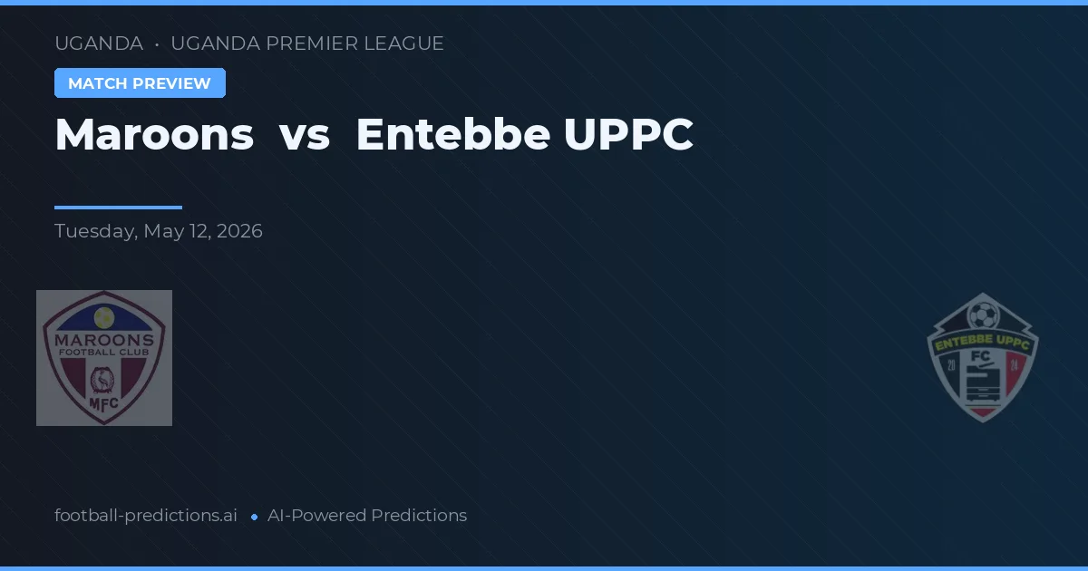 Maroons vs Entebbe UPPC — voorspelling en vooruitblik wedstrijd