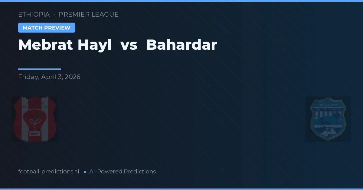 Mebrat Hayl vs Bahardar — voorspelling en vooruitblik wedstrijd