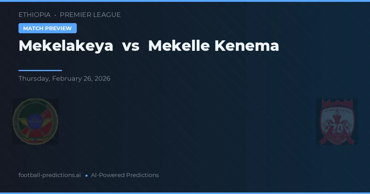 Mekelakeya vs Mekelle Kenema — voorspelling en vooruitblik wedstrijd