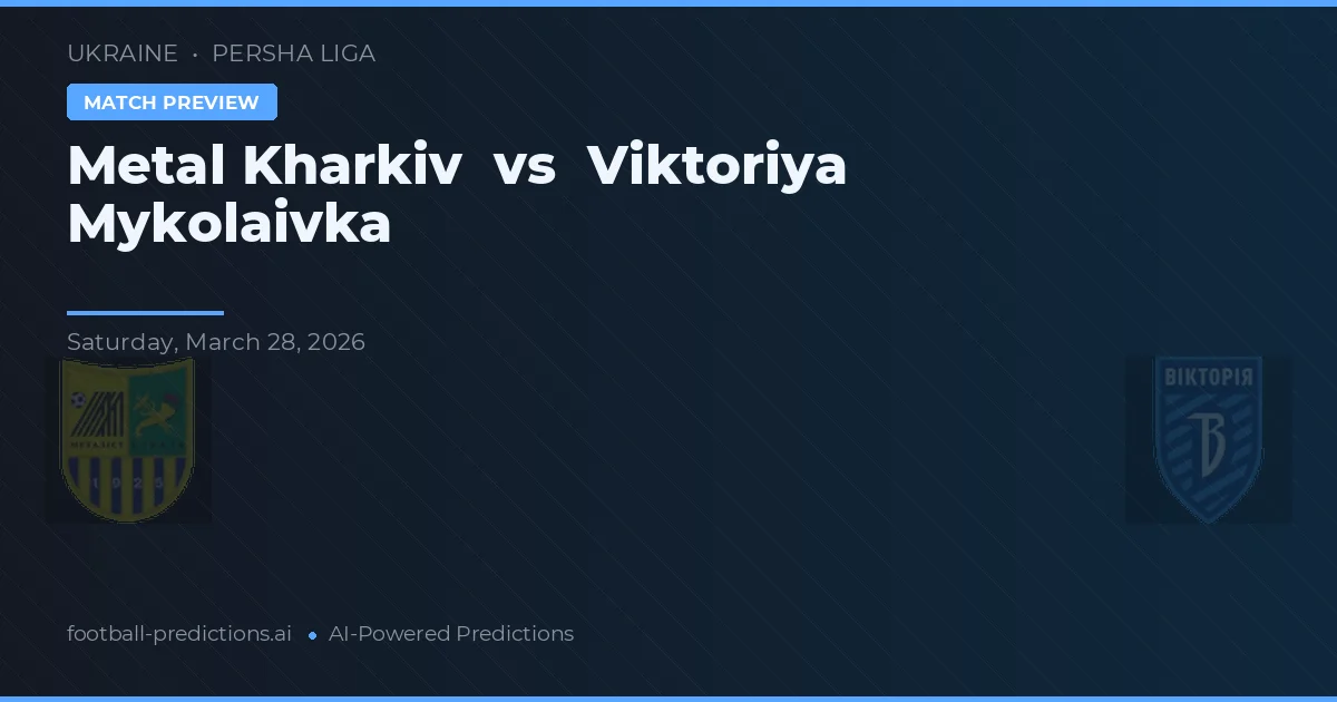 Metal Kharkiv vs Viktoriya Mykolaivka — voorspelling en vooruitblik wedstrijd