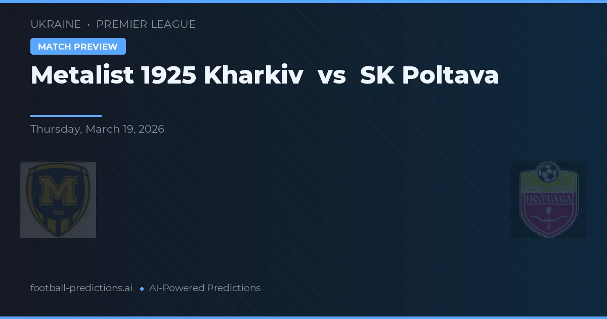 Metalist 1925 Kharkiv vs SK Poltava — voorspelling en vooruitblik wedstrijd
