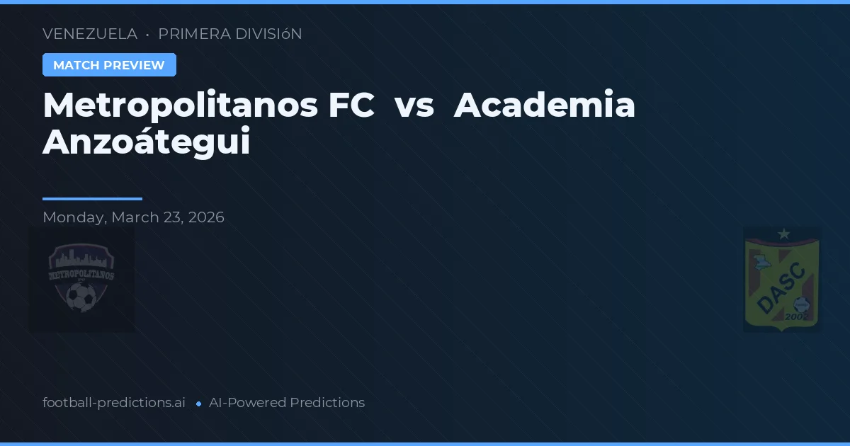 Metropolitanos FC vs Academia Anzoátegui — voorspelling en vooruitblik wedstrijd