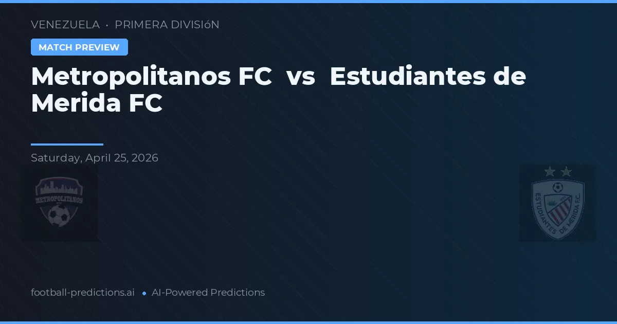 Metropolitanos FC vs Estudiantes de Mérida FC — voorspelling en vooruitblik wedstrijd