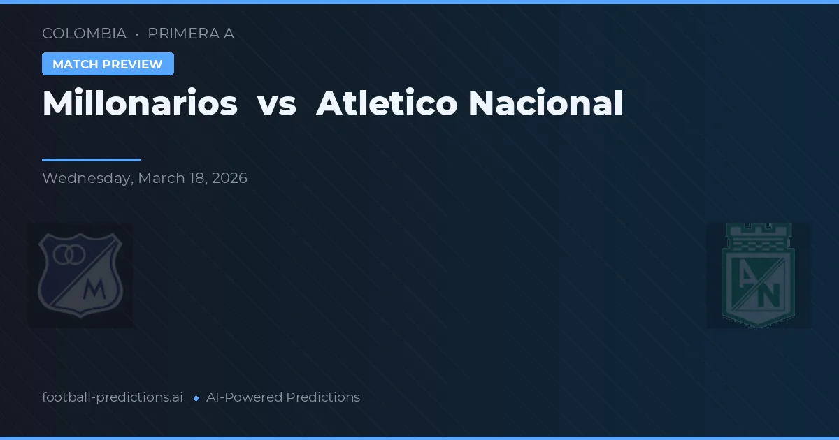 Millonarios vs Atlético Nacional — voorspelling en vooruitblik wedstrijd