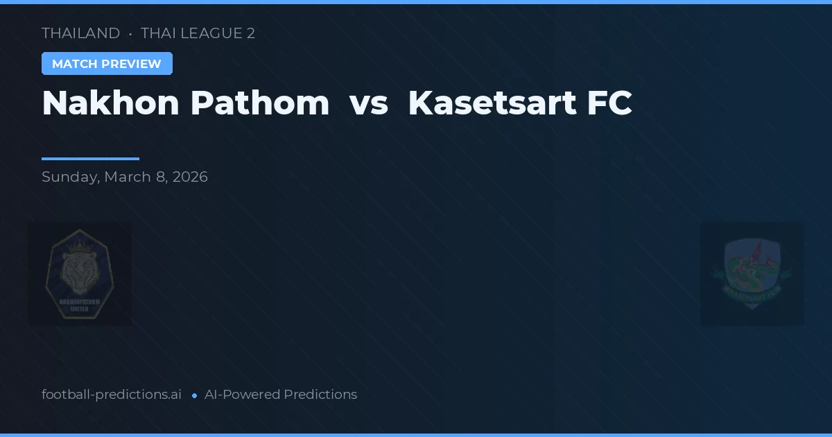 Nakhon Pathom vs Kasetsart FC — voorspelling en vooruitblik wedstrijd