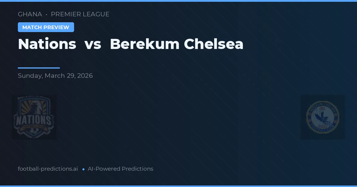 Naties vs Berekum Chelsea — voorspelling en vooruitblik wedstrijd