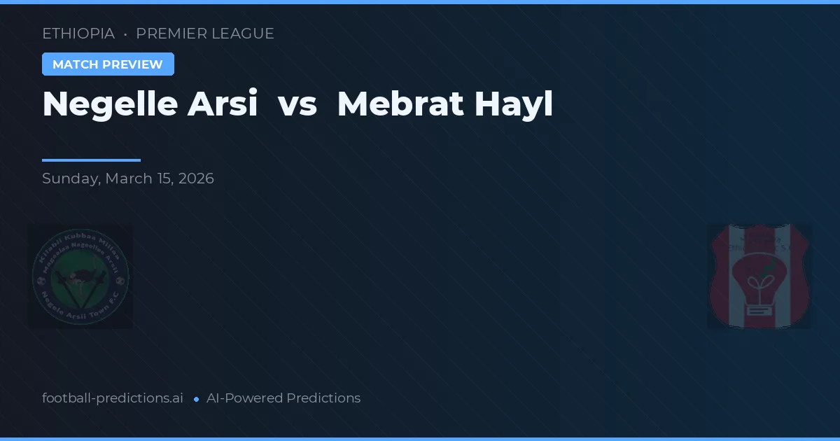 Negelle Arsi vs Mebrat Hayl — voorspelling en vooruitblik wedstrijd