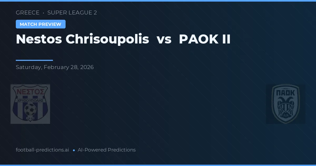 Nestos Chrisoupolis vs PAOK II — voorspelling en vooruitblik wedstrijd