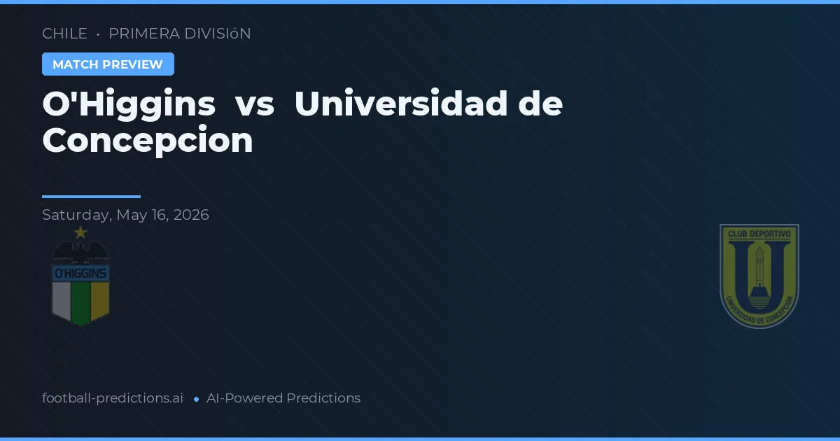 O'Higgins vs Universidad de Concepción — voorspelling en vooruitblik wedstrijd