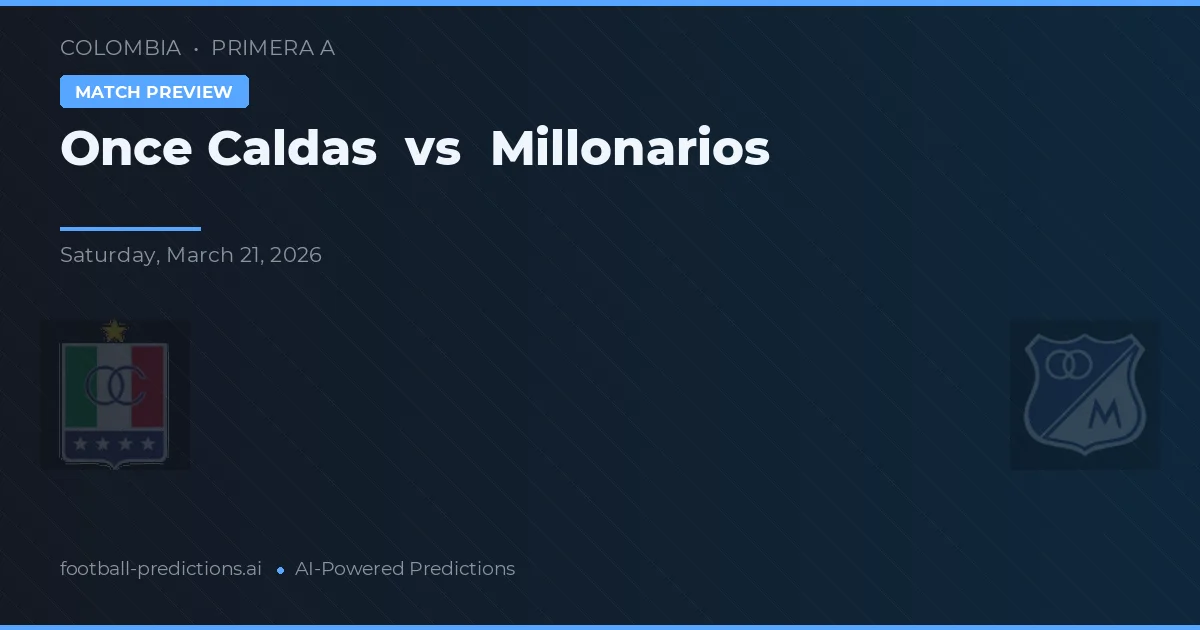 Once Caldas vs Millonarios — voorspelling en vooruitblik wedstrijd