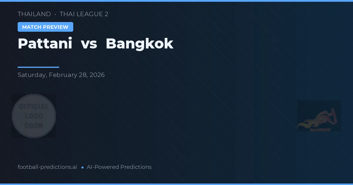 Pattani vs Bangkok — voorspelling en vooruitblik wedstrijd