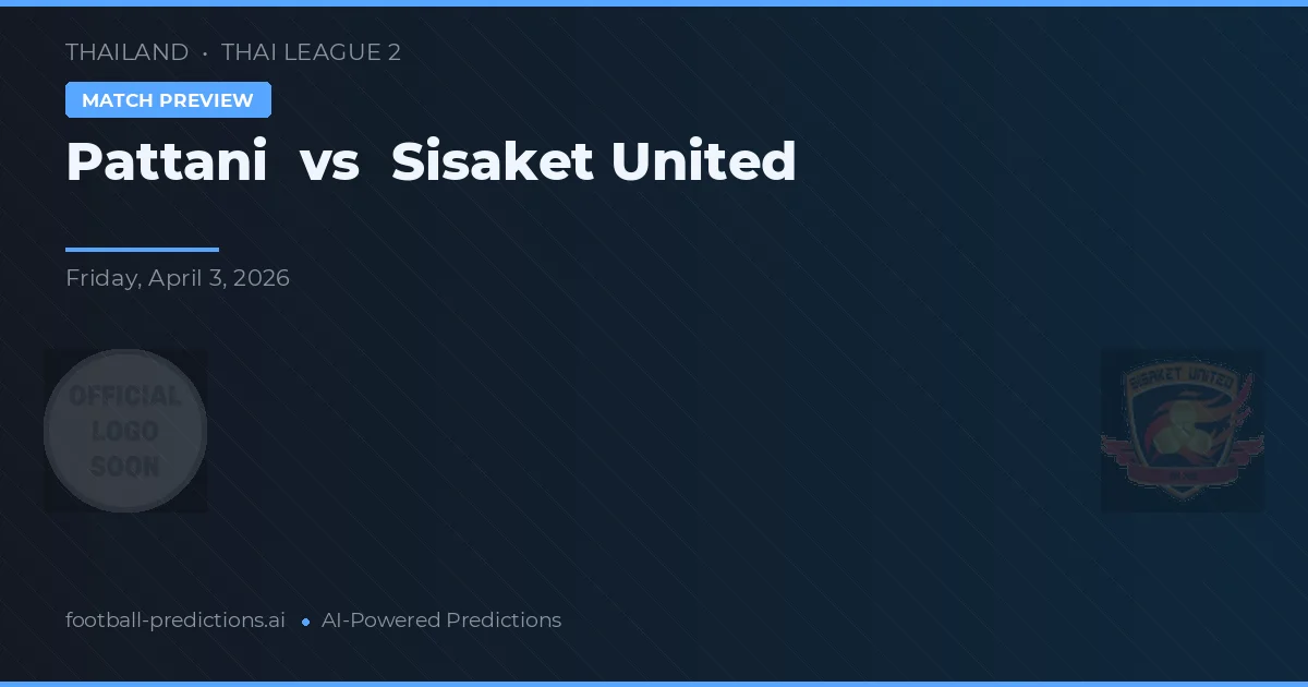 Pattani vs Sisaket United — voorspelling en vooruitblik wedstrijd