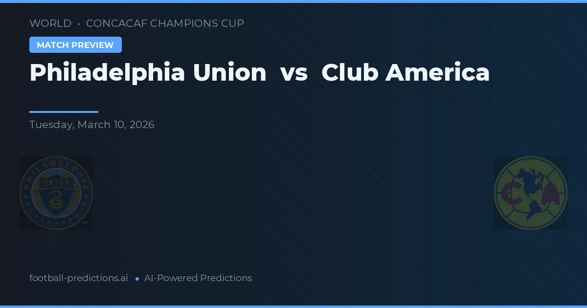 Philadelphia Union vs Club América — voorspelling en vooruitblik wedstrijd