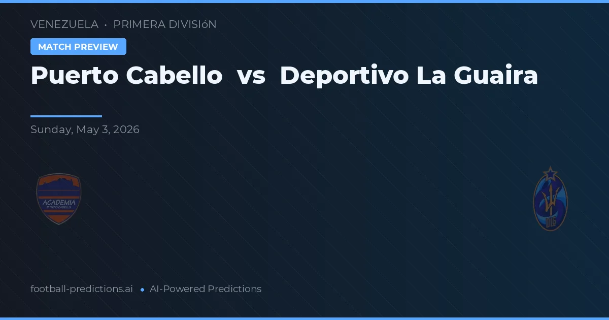 Puerto Cabello vs Deportivo La Guaira — voorspelling en vooruitblik wedstrijd