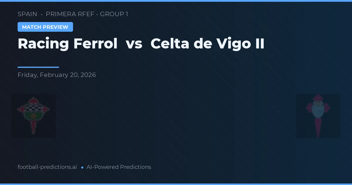 Racing Ferrol vs Celta de Vigo II — voorspelling en vooruitblik wedstrijd