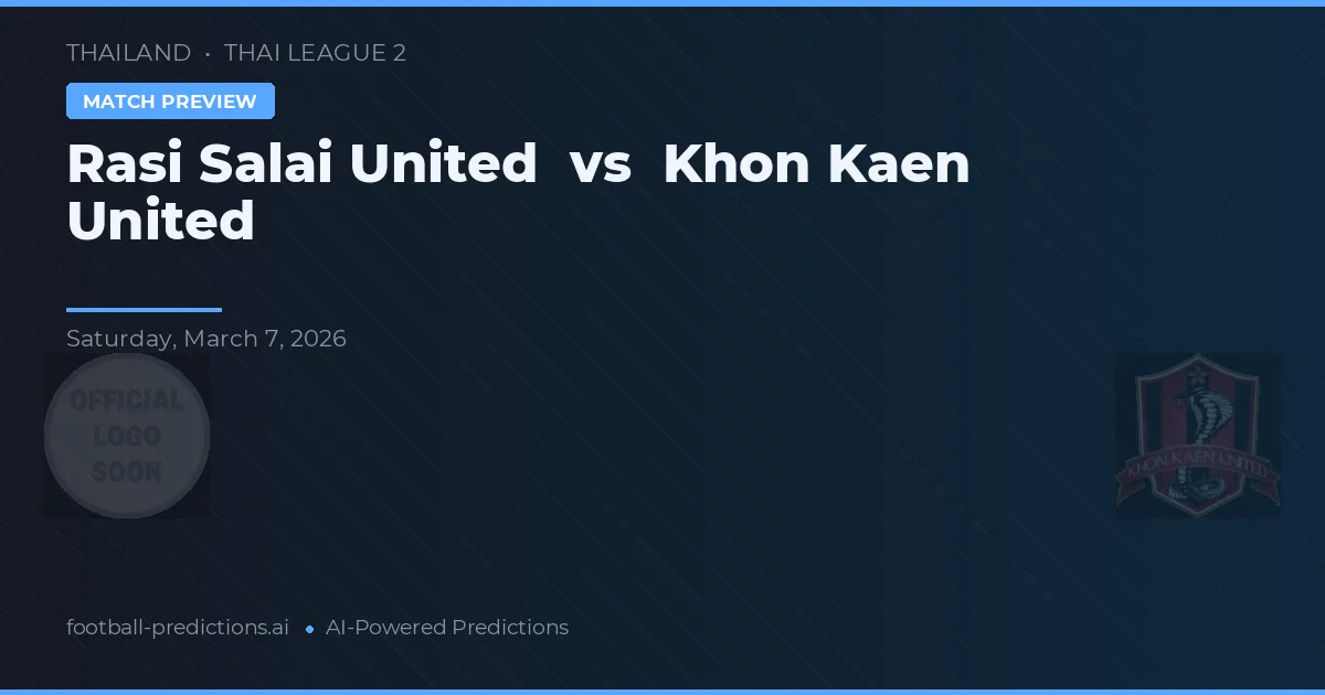 Rasi Salai United vs Khon Kaen United — voorspelling en vooruitblik wedstrijd